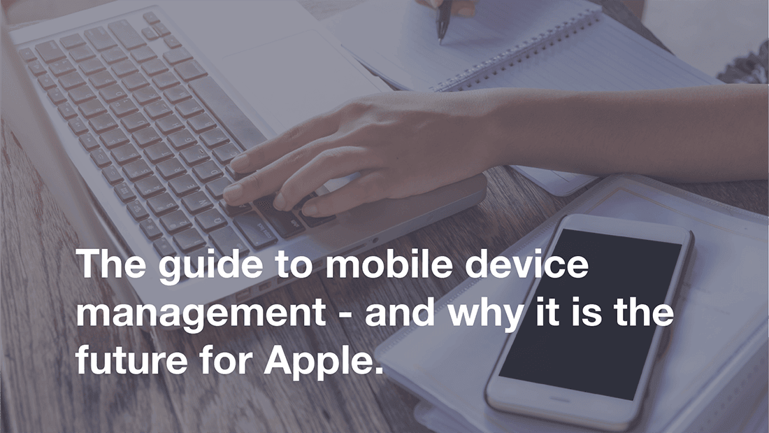 Featured image for “The guide to mobile device management – and why it is the future for Apple.”