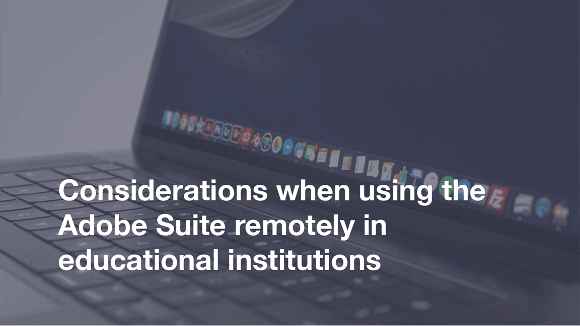 Featured image for “Considerations when using the Adobe Suite remotely in educational institutions”