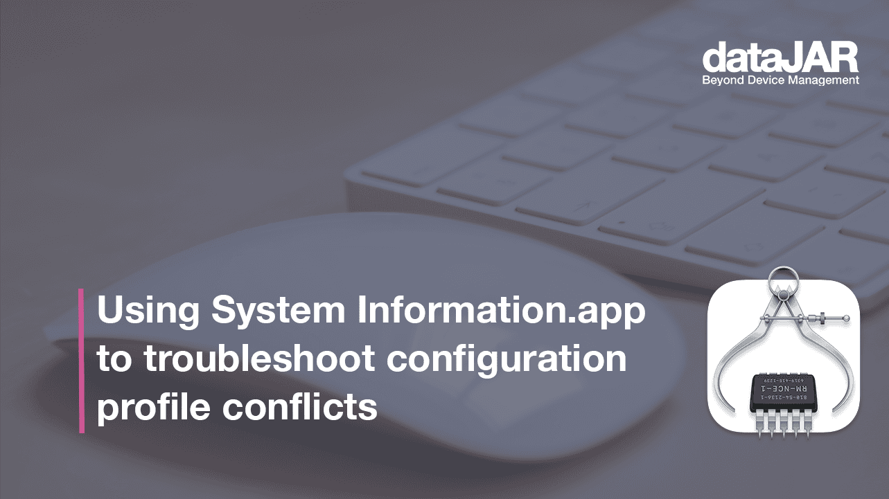 Featured image for “Using System Information.app to troubleshoot configuration profile conflicts”