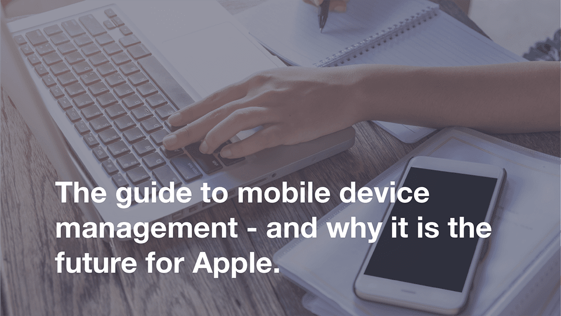 Featured image for “The guide to mobile device management – and why it is the future for Apple.”