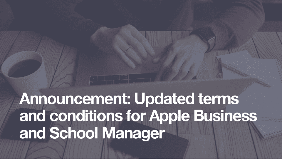 Featured image for “Announcement: Updated terms and conditions for Apple Business and School Manager”